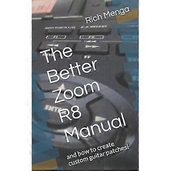 Das Better Zoom R8 Handbuch: und wie man benutzerdefinierte Gitarren-Patches erstellt!