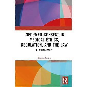 Informed Consent in Medical Ethics Regulation and the Law A Unified Model