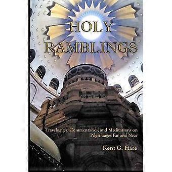 Holy Ramblings Travelogues Commentaries and Meditations On Pilgrimages Far and Near