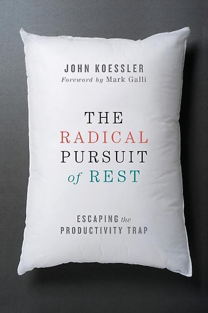 The Radical Pursuit Of Rest Escaping The Productivity Trap by Mark Galli Paperback Book