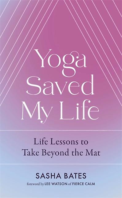 Yoga Saved My Life by Sasha Bates Hardback Book