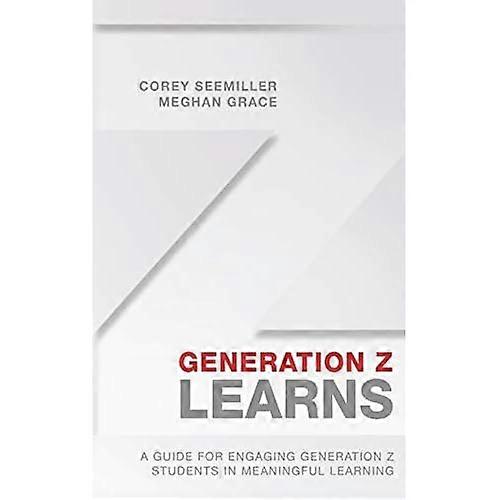 Generation Z Learns: A Guide for Engaging Generation Z Students in Meaningful Learning
