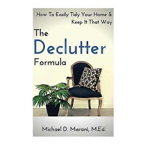 The Declutter Formula: How to Easily Tidy Your Home and Keep It That Way