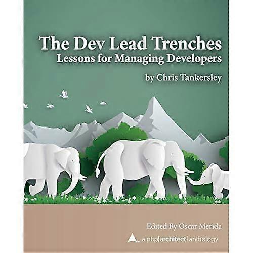 The Dev Lead Trenches: Lessons for Managing Developers (Php[architect] Anthology)