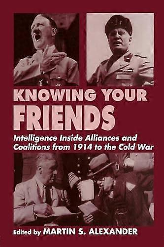 Knowing Your Friends: Intelligence Inside Alliances and Coalitions from 1914 to the Cold War