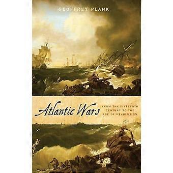 Atlantic Wars From the Fifteenth Century to the Age of Revolution