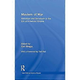 Masters of War Militarism and Blowback in the Era of American Empire