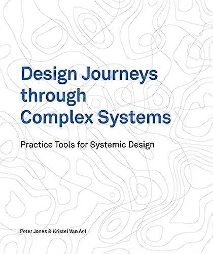 Design Journeys through Complex Systems: Practice Tools for Systemic Design