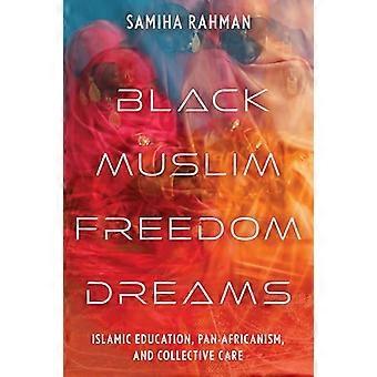 Black Muslim Freedom Dreams Islamic Education Pan Africanism and Collective Care