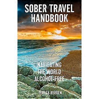 Sober Travel Handbook Navigating the World Alcohol Free