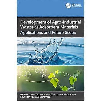 Development of Agro Industrial Wastes as Adsorbent Materials Applications and Future Scope