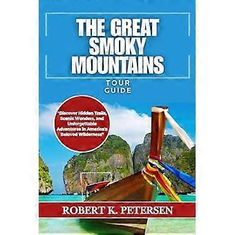 GREAT SMOKY MOUNTAINS - "discover Hidden Trails, Scenic Wonders, and Unforgettable Adventures In... America's Beloved Wilderness".