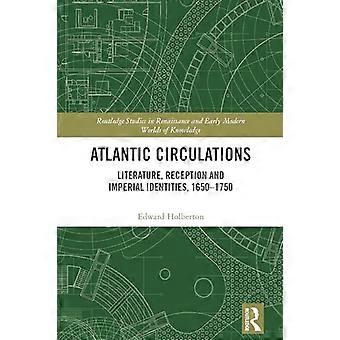 Atlantic Circulations Literature Reception and Imperial Identities 1650 1750