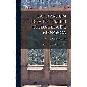 La Invasin Turca De 1558 En Ciudadela De Menorca Estudio Histrico Documentado - Creative Media Partners LLC - Hardcover - English Book - History