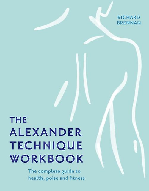The Alexander Technique Workbook by Richard Brennan Paperback