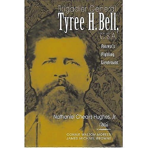 Brigadier General Tyree H. Bell, C.S.A.: Forrest's Fighting Lieutenant