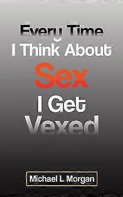 Every Time I Think About Sex I Get Vexed
