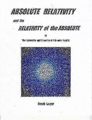 ABSOLUTE RELATIVITY and the RELATIVITY of the ABSOLUTE