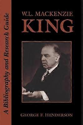 W.L. Mackenzie King - A Bibliography and Research Guide