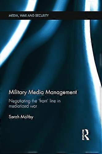 Military Media Management: Negotiating the Front Line in Mediatized War