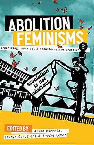 Abolition Feminisms Organizing Survival and Transformative Practice