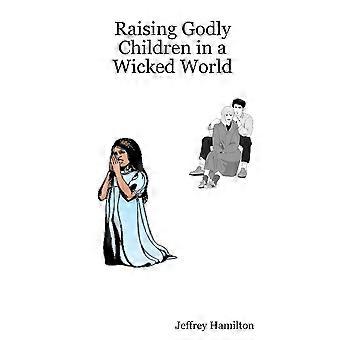 Raising Godly Children In A Wicked World - Jeffrey W. Hamilton - Paperback - en Book