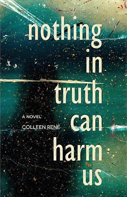 Nothing In Truth Can Harm Us by Colleen Rene Paperback