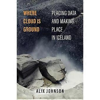 Where Cloud Is Ground: Placing Data and Making Place in Iceland (Atelier: Ethnographic Inquiry in the Twenty-First Century)