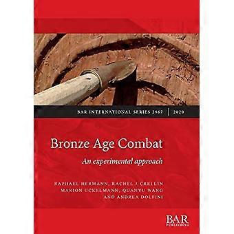Kampf in der Bronzezeit: Ein experimenteller Ansatz (British Archaeological Reports International Series)