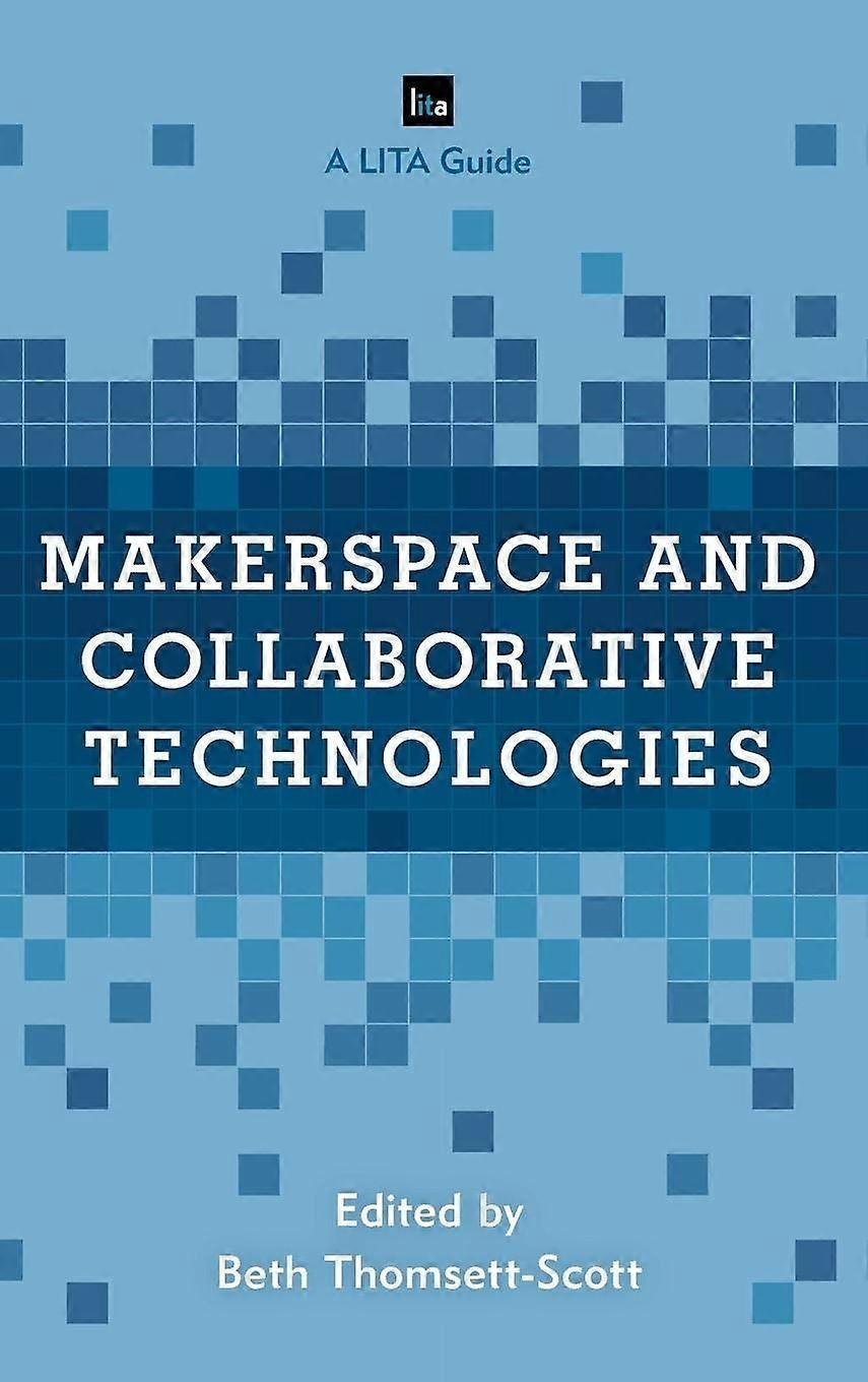 Makerspace and collaborative technologies a lita guide