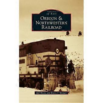 Oregon & Northwestern Railroad - Jeff Moore - Hardcover - English Book - History