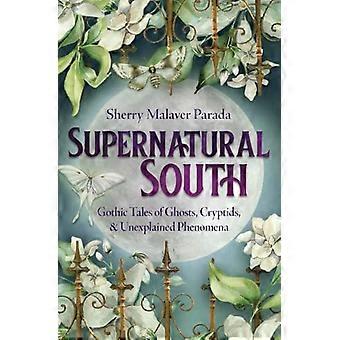 Supernatural South Gothic Tales of Ghosts Cryptids & Unexplained Phenomena