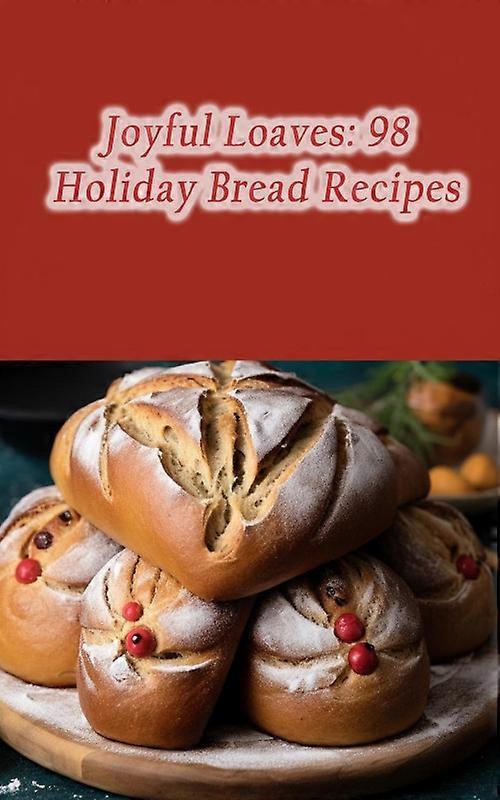 Joyful Loaves 98 Holiday Bread Recipes