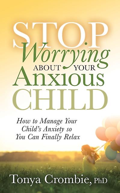 Stop Worrying About Your Anxious Child by Crombie & Tonya & PhD Paperback Book
