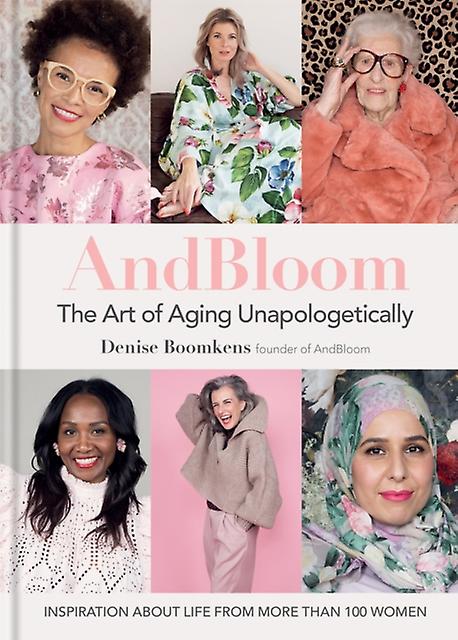 And Bloom The Art Of Aging Unapologetically by Denise Boomkens Hardback Book