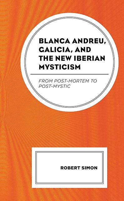 Blanca Andreu Galicia And The New Iberian Mysticism by Robert Simon Paperback Book