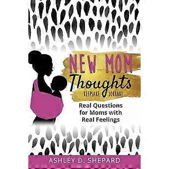 New Mom Thoughts Real Questions For Moms With Real Feelings - Shepard, Ashley D