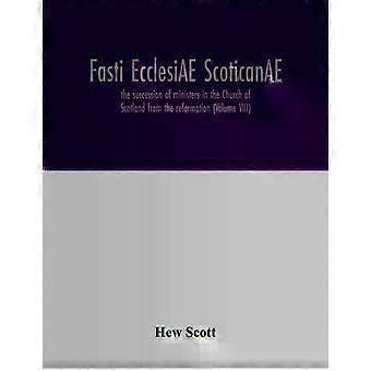 Fasti Ecclesiae Scoticanae A Sucessão de Ministros na Igreja da Escócia - Hew Scott