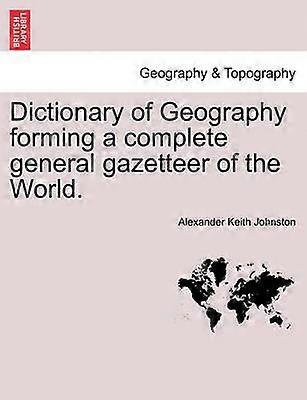 Dictionary of Geography forming a complete general gazetteer of the World SECOND EDITION THOROUGHLY REVISED AND CORRECTED