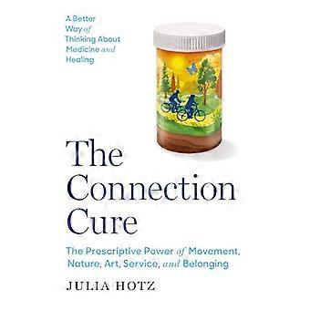 The Connection Cure The Prescriptive Power of Movement Nature Art Service and Belonging