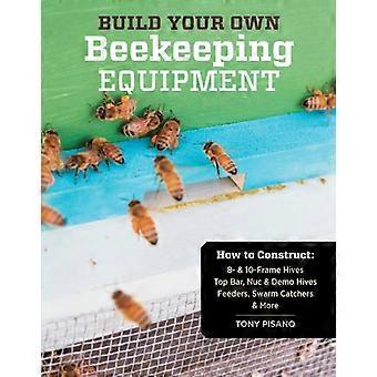 Build Your Own Beekeeping Equipment How to Construct 8 & 10 Frame Hives; Top Bar Nuc & Demo Hives; Feeders Swarm Catchers & More