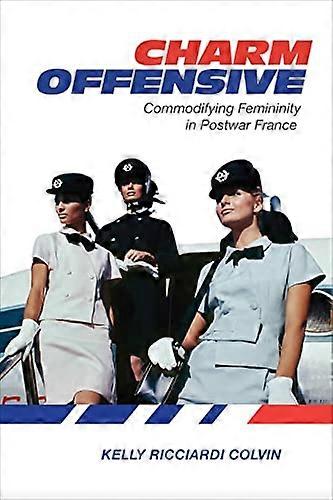 Charm Offensive Commodifying Femininity in Postwar France
