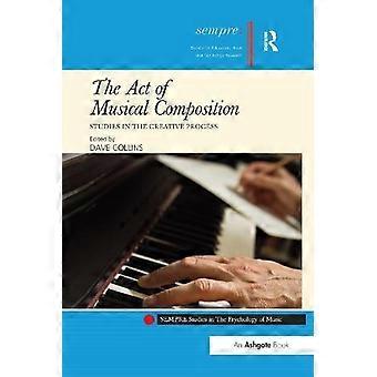 The Act Of Musical Composition Studies In The Creative Process - Taylor & Francis Ltd