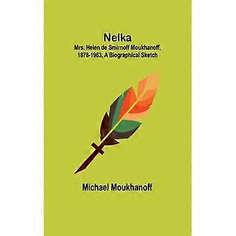 Nelka Mrs. Helen De Smirnoff Moukhanoff 1878-1963 A Biographical Sketch - Michael Moukhanoff - Paperback - English Book - History