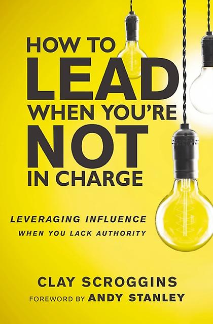 How To Lead When Youre Not In Charge by Clay Scroggins Paperback Book
