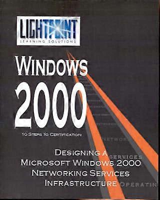 Designing a Microsoft Windows 2000 Networking Services Infrastructure Lightpoint Learning Solutions Windows 2000