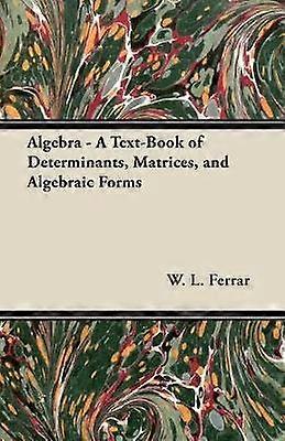 Algebra - A Text-Book of Determinants Matrices and Algebraic Forms
