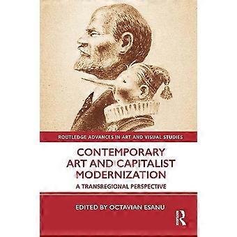 Contemporary Art And Capitalist Modernization A Transregional Perspective - Taylor & Francis Ltd