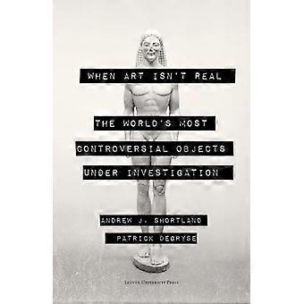 When Art Isn't Real: The World's Most Controversial Objects under Investigation