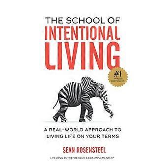 The School of Intentional Living A Real World Approach to Living Life on Your Terms